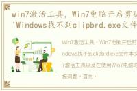 win7激活工具，Win7电脑开启剪贴板提示'Windows找不到clipbrd.exe文件'