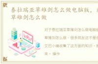 泰拉瑞亚草雉剑怎么做电脑版，泰拉瑞亚草雉剑怎么做