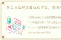 什么方法解酒最快最有效，解酒吃什么