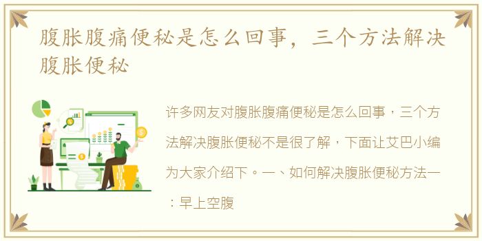 腹胀腹痛便秘是怎么回事，三个方法解决腹胀便秘