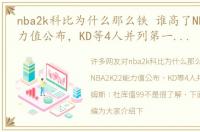 nba2k科比为什么那么铁 谁高了NBA2K22能力值公布，KD等4人并列第一，詹姆斯：杜库值99