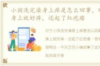 小孩洗完澡身上痒是怎么回事，刚洗完澡身上就好痒，还起了红疙瘩