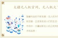 大疆无人机官网，无人机火了