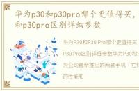 华为p30和p30pro哪个更值得买，华为p30和p30pro区别详细参数