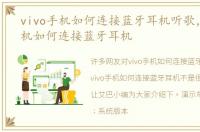 vivo手机如何连接蓝牙耳机听歌，vivo手机如何连接蓝牙耳机