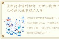 兰帕德为啥叫神灯 无所不能的“神灯”，兰帕德入选英超名人堂