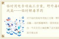 临时用电专项施工方案，野外毒蛇咬伤实战篇----临时解毒草药