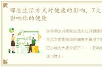 哪些生活方式对健康的影响，7大生活习惯影响你的健康