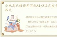 小米真无线蓝牙耳机Air2正式发布，售价399元