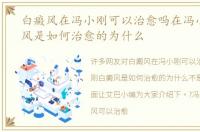 白癜风在冯小刚可以治愈吗在冯小刚白癜风是如何治愈的为什么