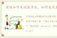 荣耀如何关闭悬浮球，如何关闭悬浮球