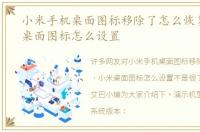 小米手机桌面图标移除了怎么恢复，小米桌面图标怎么设置