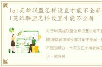 lol英雄联盟怎样设置才能不全屏观战，lol英雄联盟怎样设置才能不全屏