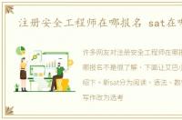 注册安全工程师在哪报名 sat在哪报名