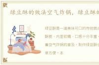 绿豆酥的做法空气炸锅，绿豆酥的做法