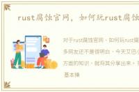 rust腐蚀官网，如何玩rust腐蚀游戏