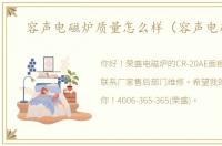 容声电磁炉质量怎么样（容声电磁炉）