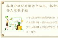 辐射避难所破解版电脑版，辐射避难所怎样无限刷卡箱
