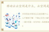 移动云云空间是什么，云空间是什么