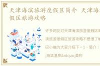 天津海滨旅游度假区简介 天津海滨旅游度假区旅游攻略