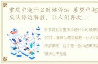 重庆中超什么时候停运 展望中超2022：重庆队停运解散，让人们再次聚焦俱乐部股改，这才是一些中超俱乐部活下去的关键所在