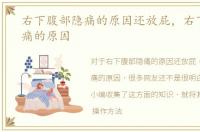 右下腹部隐痛的原因还放屁，右下腹部隐痛的原因