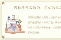 肉松是什么做的，肉松的做法