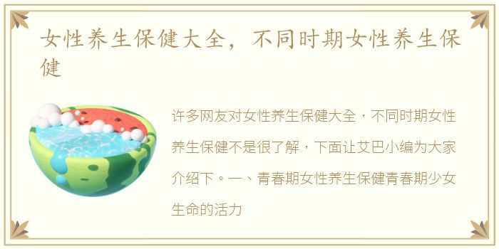 女性养生保健大全，不同时期女性养生保健