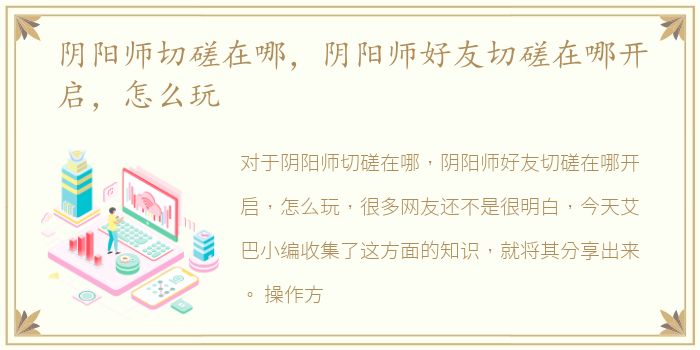 阴阳师切磋在哪，阴阳师好友切磋在哪开启，怎么玩