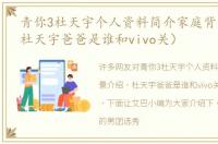 青你3杜天宇个人资料简介家庭背景介绍（杜天宇爸爸是谁和vivo关）