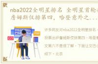nba2022全明星排名 全明星首轮投票出炉詹姆斯仅排第四，哈登意外之喜，欧文第六