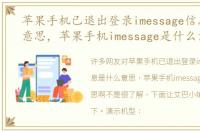 苹果手机已退出登录imessage信息是什么意思，苹果手机imessage是什么意思啊