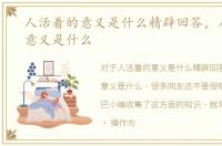 人活着的意义是什么精辟回答，人活着的意义是什么