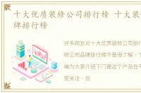 十大优质装修公司排行榜 十大装修公司品牌排行榜