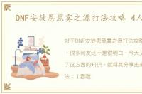 DNF安徒恩黑雾之源打法攻略 4人副本