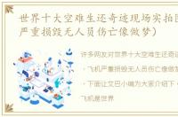 世界十大空难生还奇迹现场实拍图（飞机严重损毁无人员伤亡像做梦）
