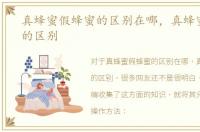 真蜂蜜假蜂蜜的区别在哪，真蜂蜜假蜂蜜的区别