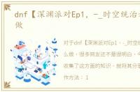 dnf【深渊派对Ep1，-_时空统治者】怎么做
