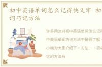 初中英语单词怎么记得快又牢 初中英语单词巧记方法