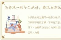 治癜风一般多久能好，癜风初期治疗原则