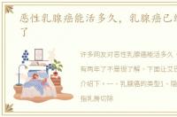 恶性乳腺癌能活多久，乳腺癌已经有两年了