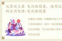运算放大器 电压跟随器，通用运算放大器的应用电路:电压跟随器