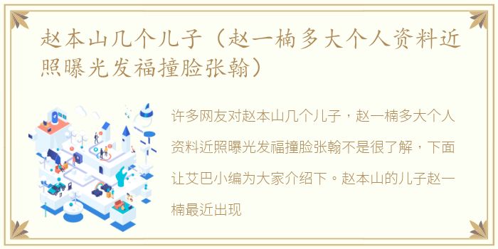 赵本山几个儿子（赵一楠多大个人资料近照曝光发福撞脸张翰）