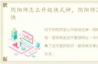 阴阳师怎么升级快式神，阴阳师怎么升级快
