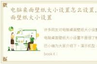 电脑桌面壁纸大小设置怎么设置，电脑桌面壁纸大小设置