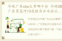 今晚广东cba文章哪个台 今晚CBA战6场，广东男篮冲13连胜为乒乓球让路，央视这样文章