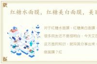 红糖水面膜，红糖美白面膜，美丽盘点