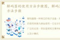 解码器的使用方法步骤图，解码器的使用方法步骤