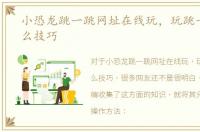 小恐龙跳一跳网址在线玩，玩跳一跳有什么技巧
