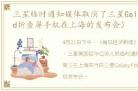 三星临时通知媒体取消了三星Galaxy（Fold折叠屏手机在上海的发布会）